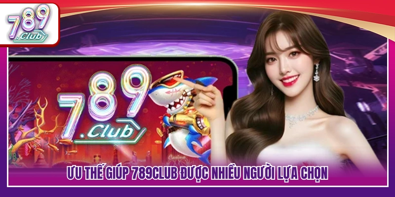 Những điểm mạnh tạo nên uy tín của 789 Club
